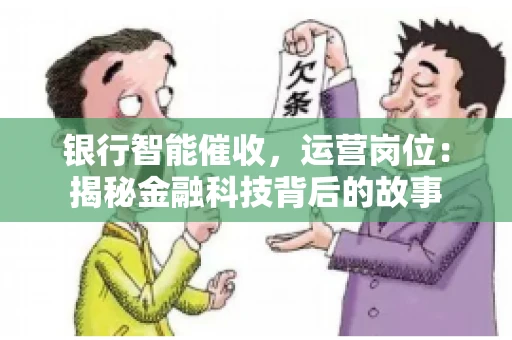 银行智能催收，运营岗位：揭秘金融科技背后的故事