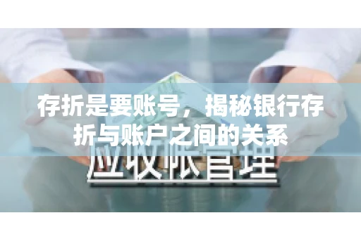 存折是要账号，揭秘银行存折与账户之间的关系