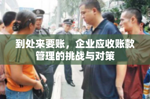 到处来要账，企业应收账款管理的挑战与对策