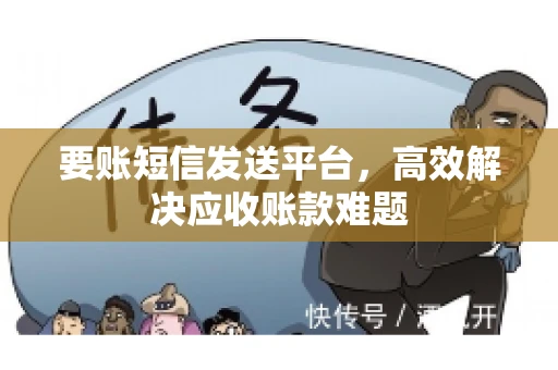 要账短信发送平台，高效解决应收账款难题