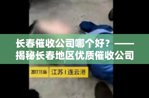 长春催收公司哪个好？——揭秘长春地区优质催收公司