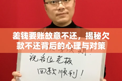 差钱要账故意不还，揭秘欠款不还背后的心理与对策