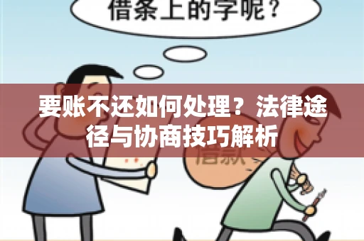 要账不还如何处理?法律途径与协商技巧解析 要账不还如何处理?法律途径与协商技巧解析