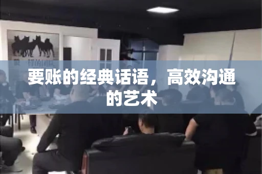 要账的经典话语，高效沟通的艺术