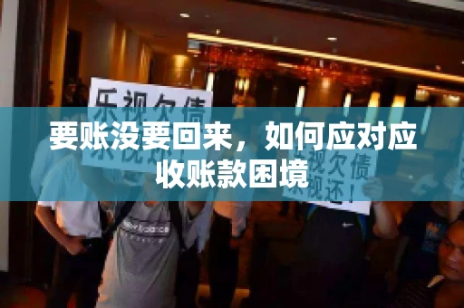 要账没要回来，如何应对应收账款困境