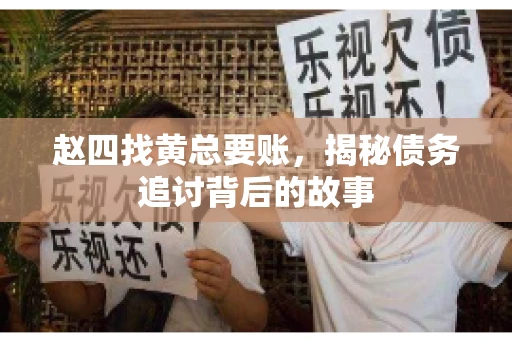 赵四找黄总要账，揭秘债务追讨背后的故事