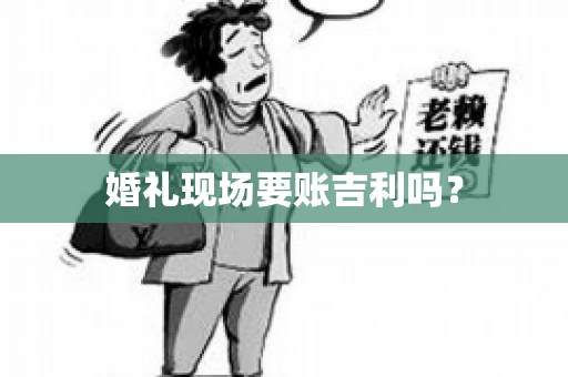 婚礼现场要账吉利吗？