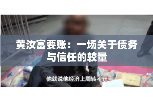 黄汝富要账：一场关于债务与信任的较量