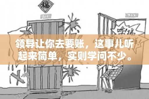 领导让你去要账，这事儿听起来简单，实则学问不少。我有个朋友，叫小王，最近就碰上了这样的难题。今天，咱们就聊聊这个话题，看看在职场中，面对领导交代的要账任务，我们应该怎么应对。