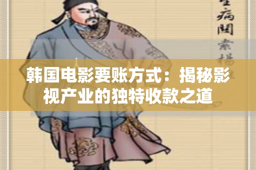 韩国电影要账方式：揭秘影视产业的独特收款之道