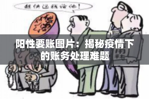 阳性要账图片：揭秘疫情下的账务处理难题