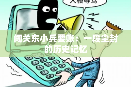 闯关东小兵要账：一段尘封的历史记忆