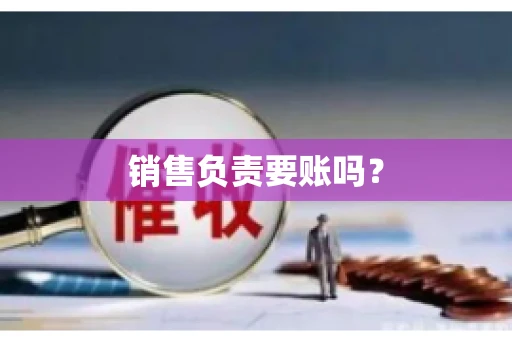 销售负责要账吗？