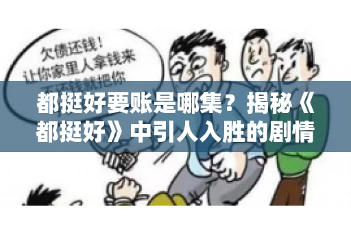 都挺好要账是哪集？揭秘《都挺好》中引人入胜的剧情转折