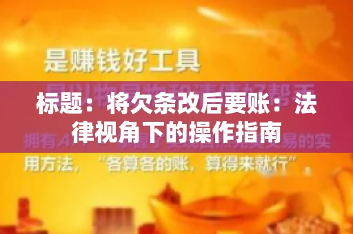 标题：将欠条改后要账：法律视角下的操作指南