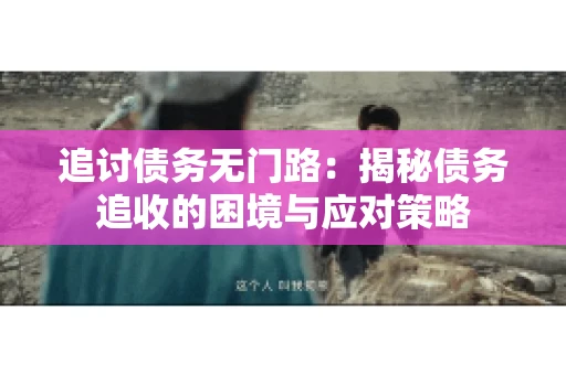 追讨债务无门路：揭秘债务追收的困境与应对策略