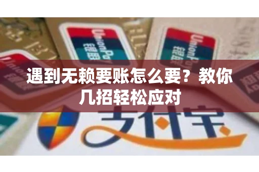 遇到无赖要账怎么要？教你几招轻松应对