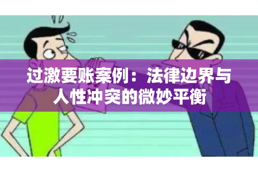 过激要账案例：法律边界与人性冲突的微妙平衡