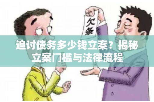 追讨债务多少钱立案？揭秘立案门槛与法律流程
