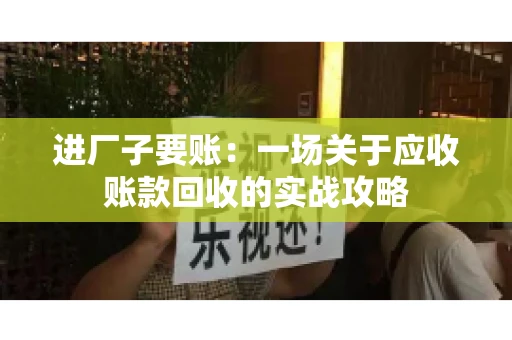 进厂子要账：一场关于应收账款回收的实战攻略