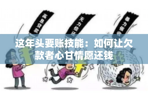 这年头要账技能：如何让欠款者心甘情愿还钱