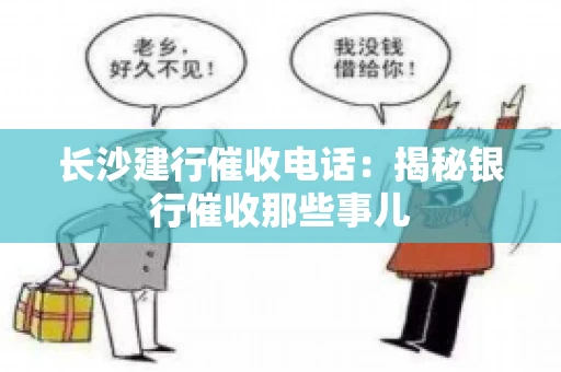 长沙建行催收电话：揭秘银行催收那些事儿