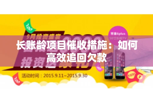 长账龄项目催收措施：如何高效追回欠款