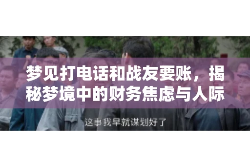 梦见打电话和战友要账，揭秘梦境中的财务焦虑与人际关系