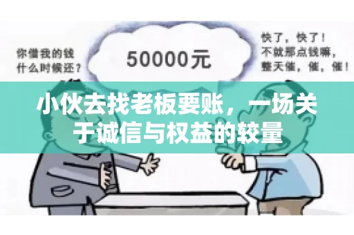 小伙去找老板要账，一场关于诚信与权益的较量