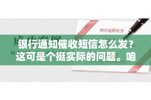 银行通知催收短信怎么发？这可是个挺实际的问题。咱们得聊聊，怎么才能让催收短信既有效又得体。