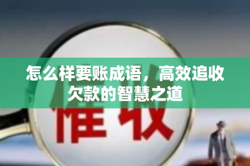 怎么样要账成语，高效追收欠款的智慧之道
